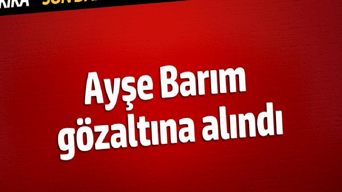 ayse-barim-gozaltina-alindi-MiF4hw2Y.jpg