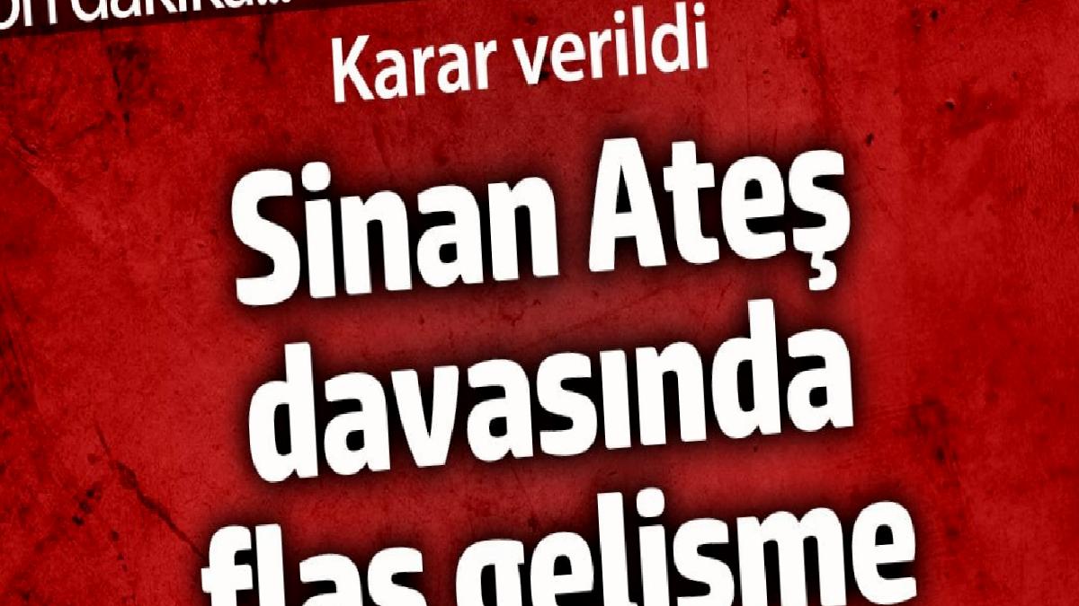 sinan-ates-davasinda-flas-gelisme-karar-verildi-nypHHJph.jpg