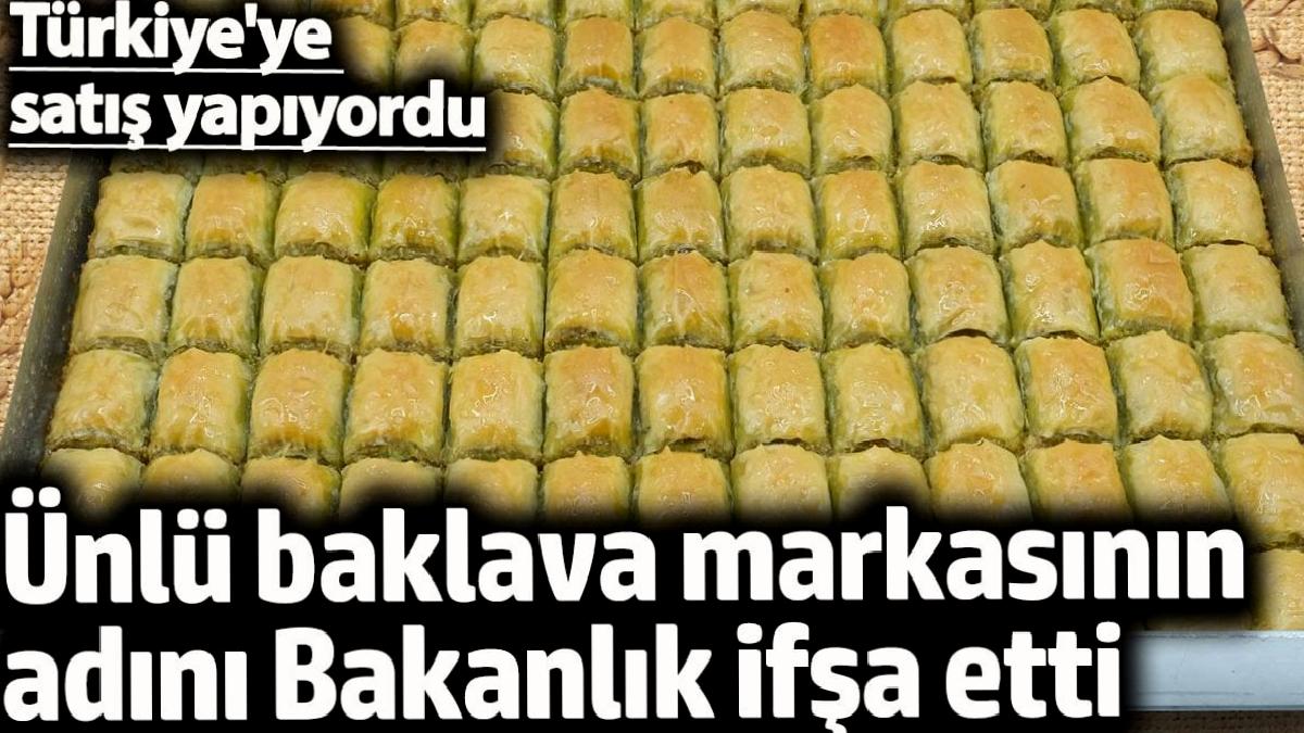 unlu-baklava-markasinin-ismini-bakanlik-ifsa-edildi-turkiyeye-satis-yapiyordu-ESLXTKxG.jpg