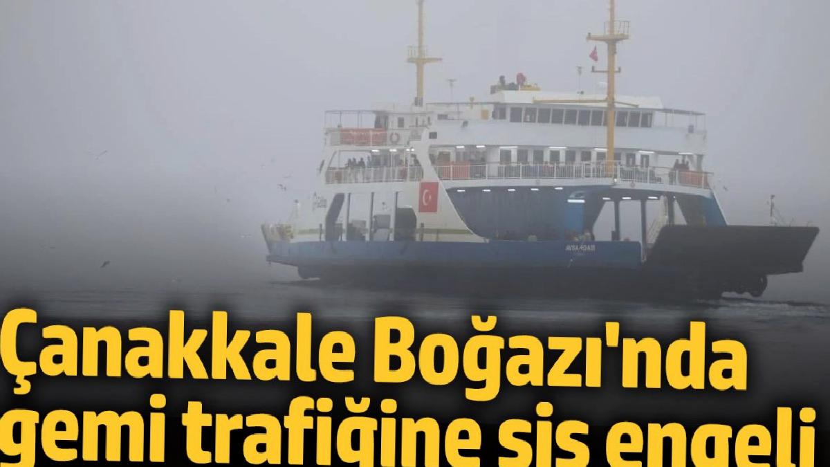 canakkale-bogazinda-gemi-trafigine-sis-mahzuru-wTDb4RTn.jpg